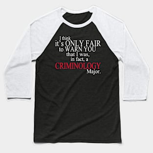 I Think It’s Only Fair To Warn You That I Was, In Fact, A Criminology Major Baseball T-Shirt